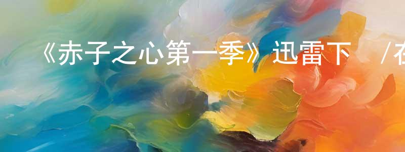 陳美嘉發布《赤子之心第一季》迅雷下載/在線觀看-都市情感-美劇天堂